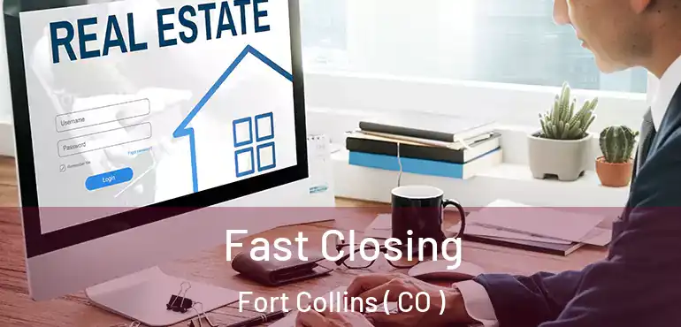  Fast Closing Fort Collins ( CO )