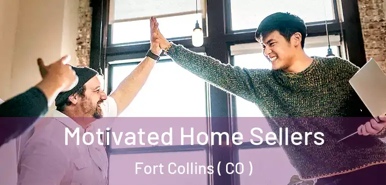  Motivated Home Sellers Fort Collins ( CO )