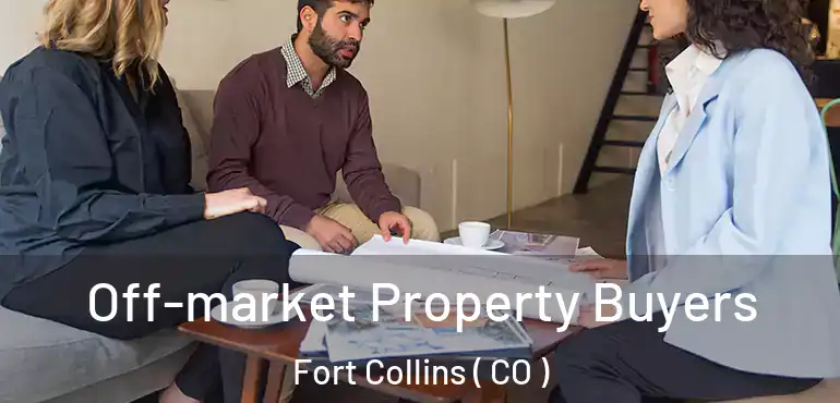  Off-market Property Buyers Fort Collins ( CO )