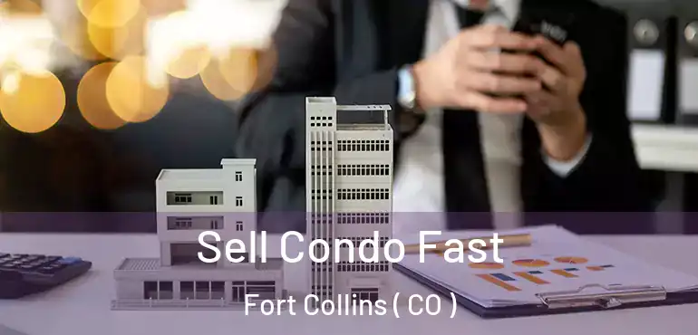  Sell Condo Fast Fort Collins ( CO )