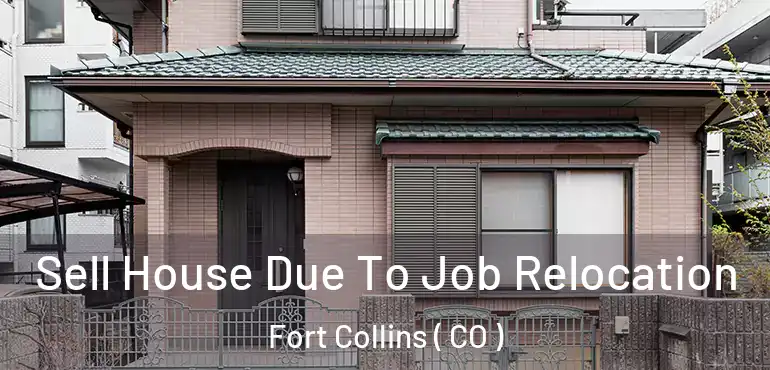  Sell House Due To Job Relocation Fort Collins ( CO )