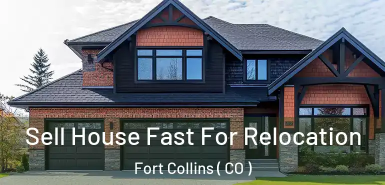  Sell House Fast For Relocation Fort Collins ( CO )