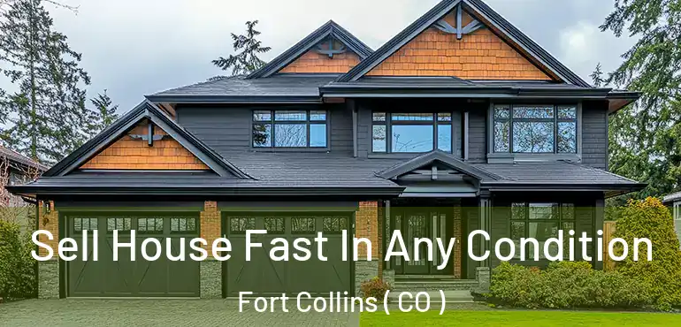  Sell House Fast In Any Condition Fort Collins ( CO )