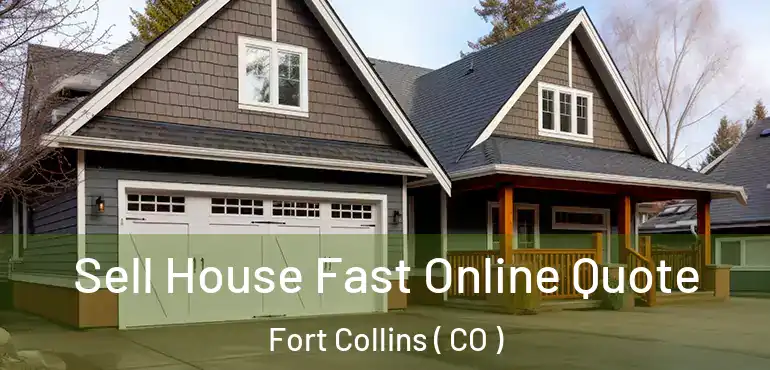  Sell House Fast Online Quote Fort Collins ( CO )