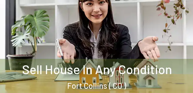  Sell House In Any Condition Fort Collins ( CO )