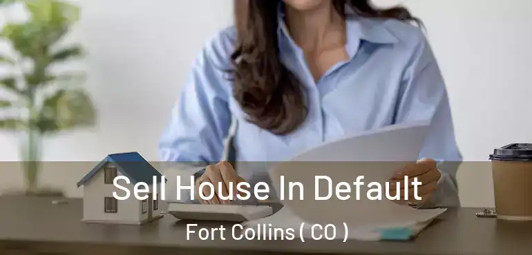  Sell House In Default Fort Collins ( CO )