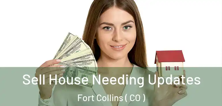  Sell House Needing Updates Fort Collins ( CO )