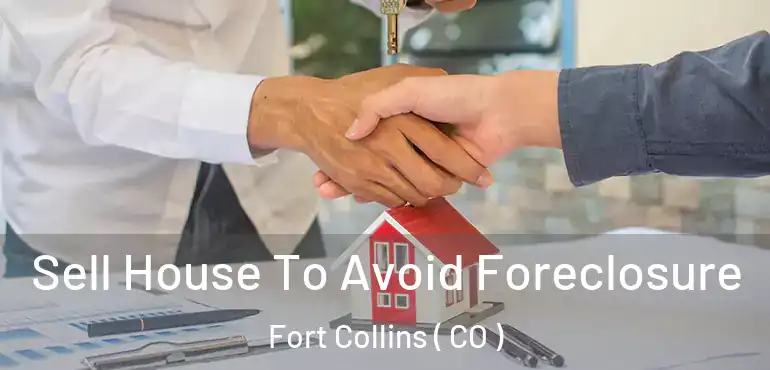  Sell House To Avoid Foreclosure Fort Collins ( CO )