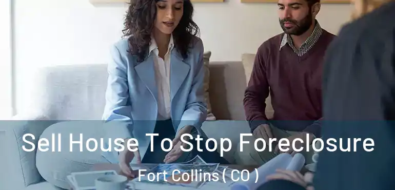  Sell House To Stop Foreclosure Fort Collins ( CO )