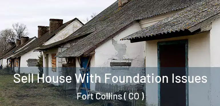  Sell House With Foundation Issues Fort Collins ( CO )
