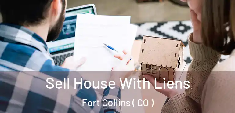  Sell House With Liens Fort Collins ( CO )