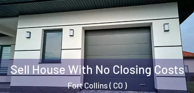  Sell House With No Closing Costs Fort Collins ( CO )