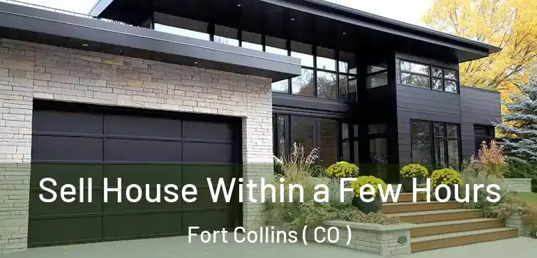  Sell House Within a Few Hours Fort Collins ( CO )
