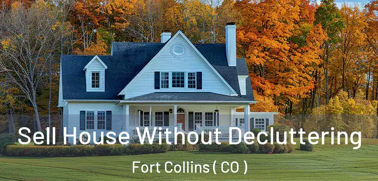  Sell House Without Decluttering Fort Collins ( CO )