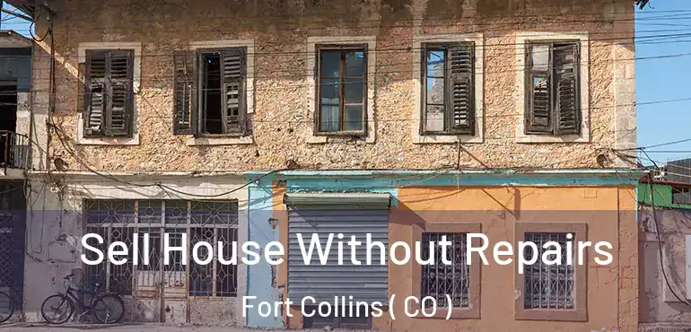  Sell House Without Repairs Fort Collins ( CO )