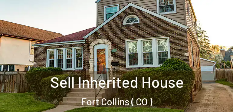  Sell Inherited House Fort Collins ( CO )
