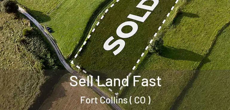  Sell Land Fast Fort Collins ( CO )