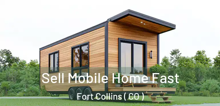  Sell Mobile Home Fast Fort Collins ( CO )