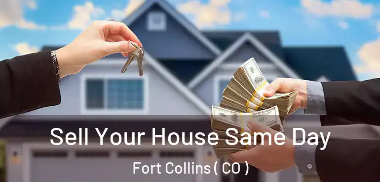  Sell Your House Same Day Fort Collins ( CO )