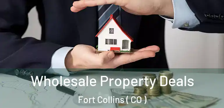  Wholesale Property Deals Fort Collins ( CO )